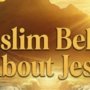 Muslims Belief About Jesus